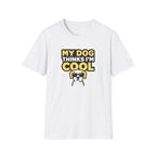 My dog thinks I'm cool T-Shirt