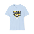 My dog thinks I'm cool T-Shirt